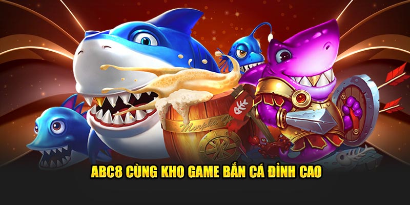 ABC8 cùng kho game bắn cá đỉnh cao