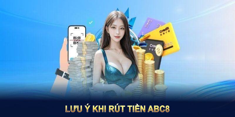 Các lưu ý khi rút tiền ABC8 tránh các rủi ro