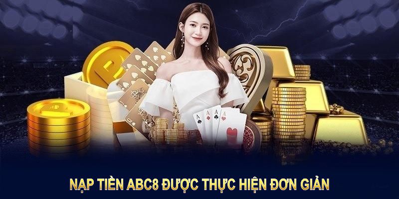 Nạp tiền ABC8 được thực hiện đơn giản và nhanh chóng