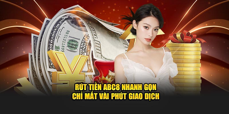 Rút tiền ABC8 nhanh gọn chỉ mất vài phút giao dịch