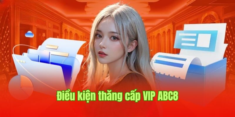 Thông tin điều kiện thăng cấp để trở thành hội viên độc quyền VIP ABC8